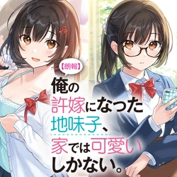 朗報 - 俺の許嫁になった地味子、家では可愛いしかない。